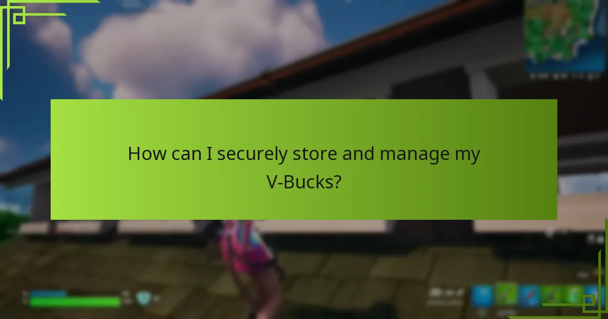 How can I securely store and manage my V-Bucks?