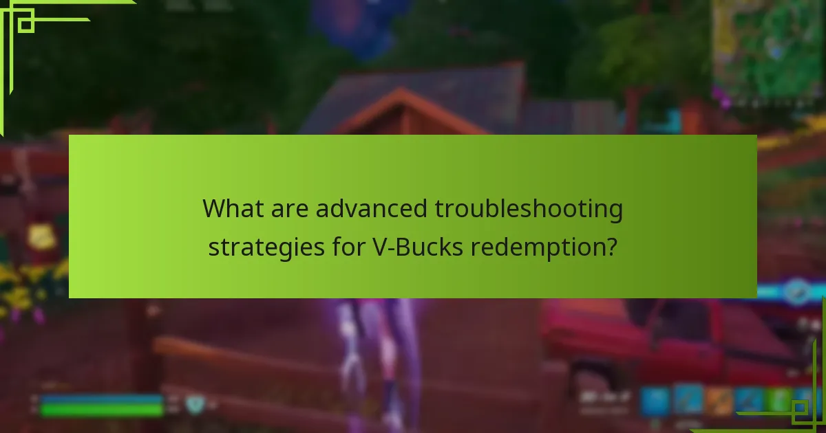 What are advanced troubleshooting strategies for V-Bucks redemption?