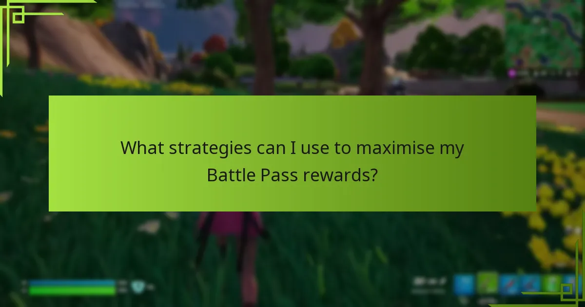 What strategies can I use to maximise my Battle Pass rewards?